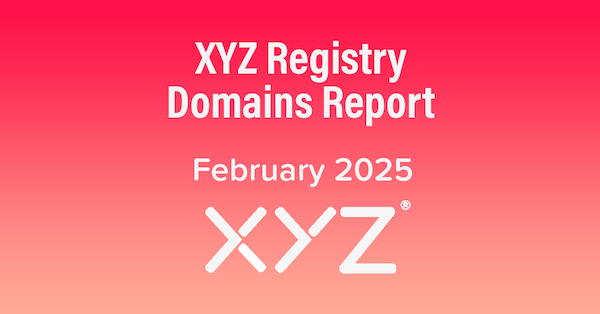 XYZ Registry Domains Report - February 2025 XYZ Registry Domains Report - February 2025
